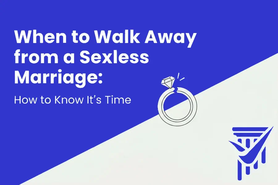 When to Walk Away from a Sexless Marriage: How to Know It’s Time